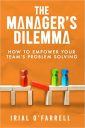 The Manager’s Dilemma: How to Empower Your Team’s Problem-Solving (Performance Development Series)